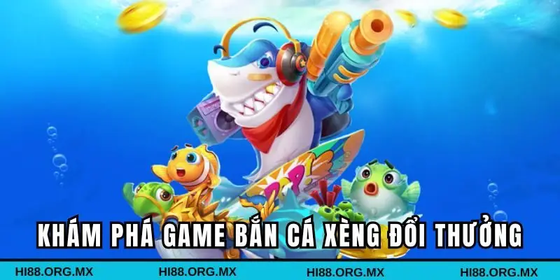 Tổng quan game bắn cá xèng đổi thưởng cực hot